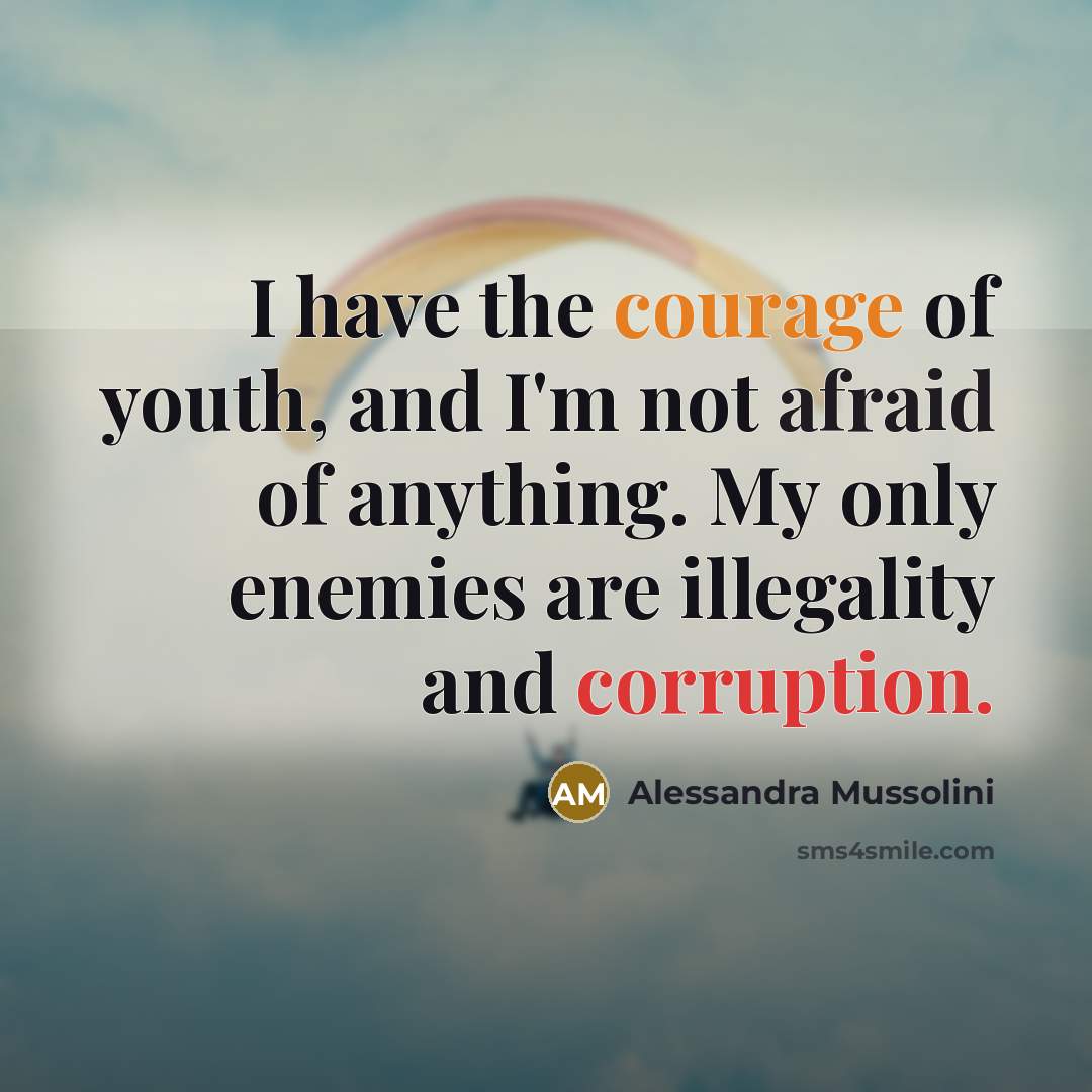 “I have the courage of youth, and I'm not afraid…” quote by Alessandra Mussolini