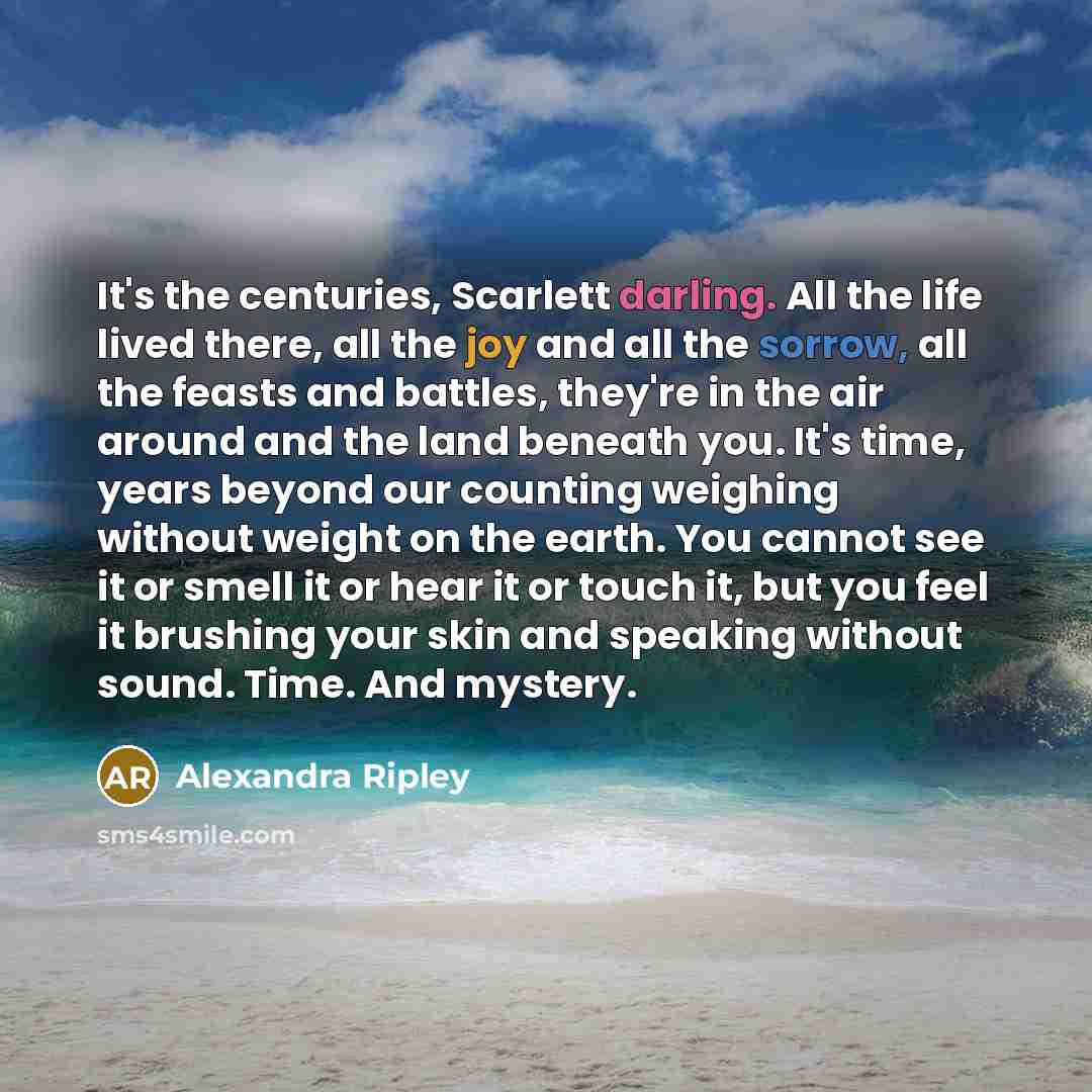 “It's the centuries, Scarlett darling. All the life lived there,…” quote by Alexandra Ripley