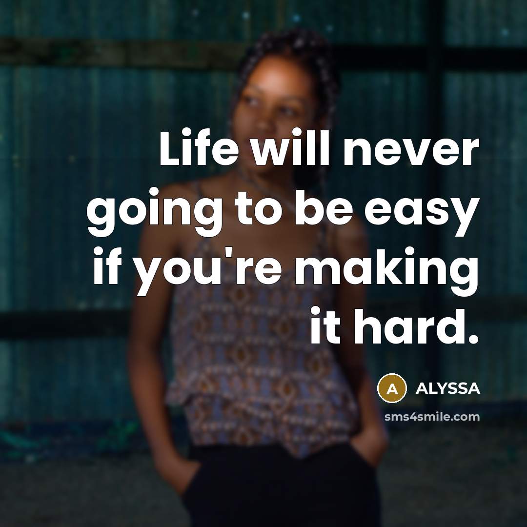 “Life will never going to be easy if you're making…” quote by ALYSSA