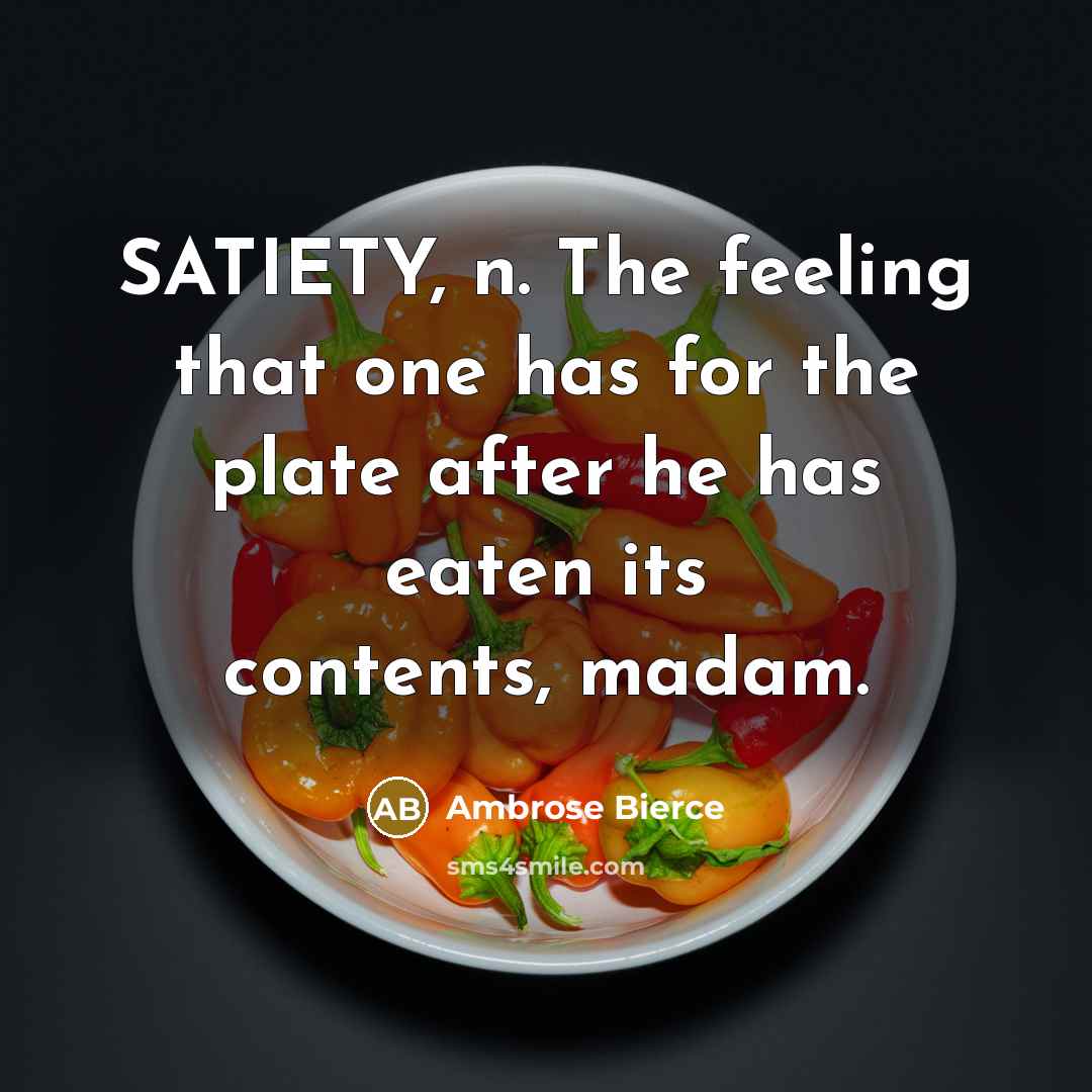 “SATIETY, n. The feeling that one has for the plate…” quote by Ambrose Bierce