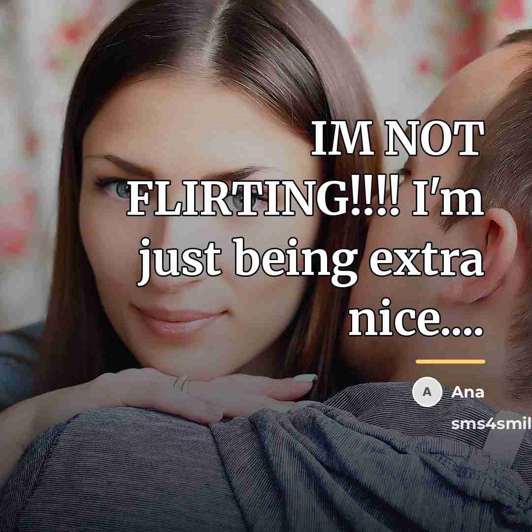 “IM NOT FLIRTING!!!! I'm just being extra nice....…” quote by Ana