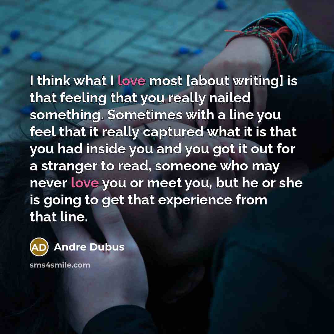 “I think what I love most [about writing] is that…” quote by Andre Dubus