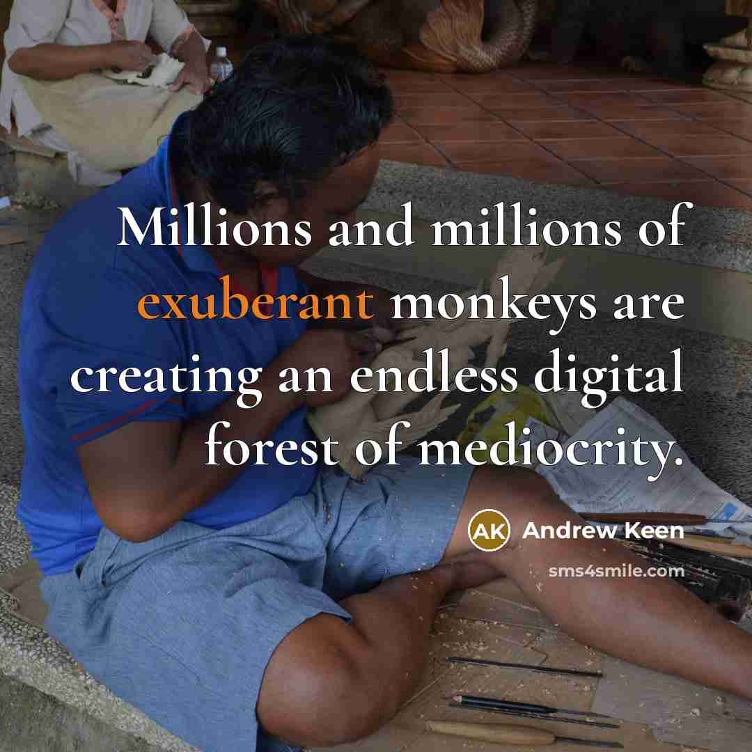 “Millions and millions of exuberant monkeys are creating an endless…” quote by Andrew Keen