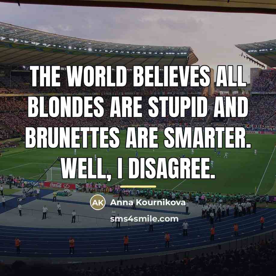 “The world believes all blondes are stupid and brunettes are…” quote by Anna Kournikova