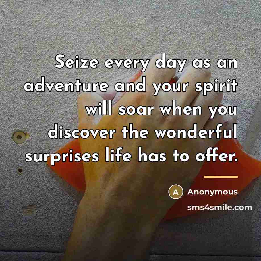 “Seize every day as an adventure and your spirit will…” quote by Anonymous