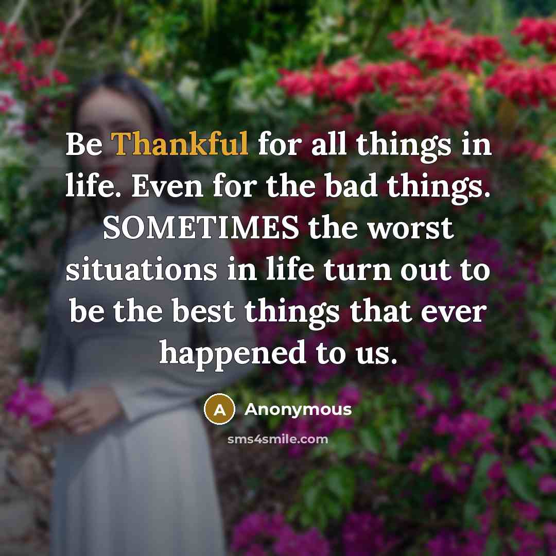 “Be Thankful for all things in life. Even for the…” quote by Anonymous