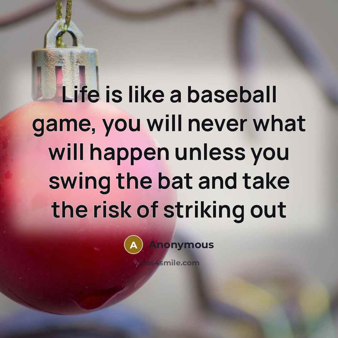 “Life is like a baseball game, you will never what…” quote by Anonymous
