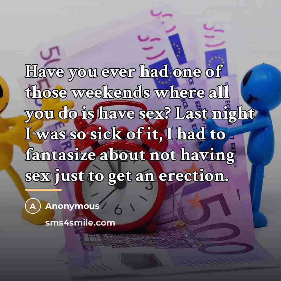 “Have you ever had one of those weekends where all…” quote by Anonymous