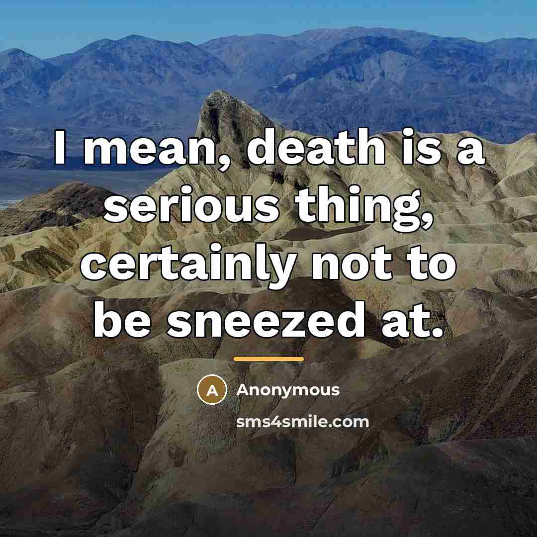“I mean, death is a serious thing, certainly not to…” quote by Anonymous