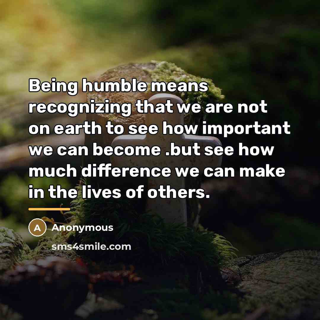 “Being humble means recognizing that we are not on earth…” quote by Anonymous