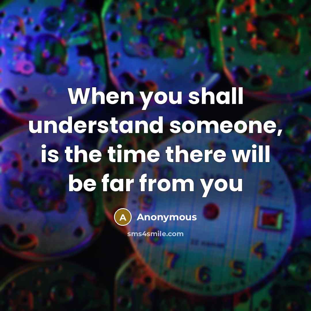 “When you shall understand someone, is the time there will be far from you” quote by Anonymous