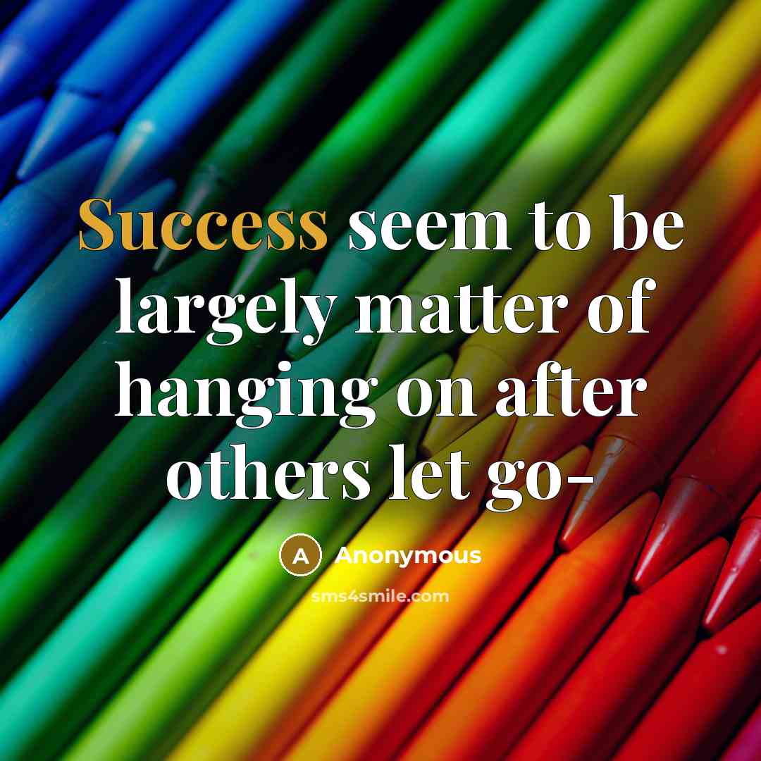 “Success seem to be largely matter of hanging on after…” quote by Anonymous