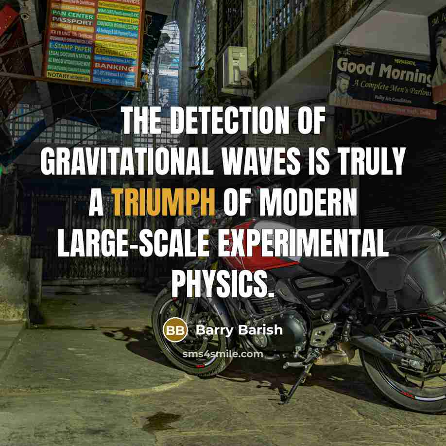 “The detection of gravitational waves is truly a triumph of…” quote by Barry Barish