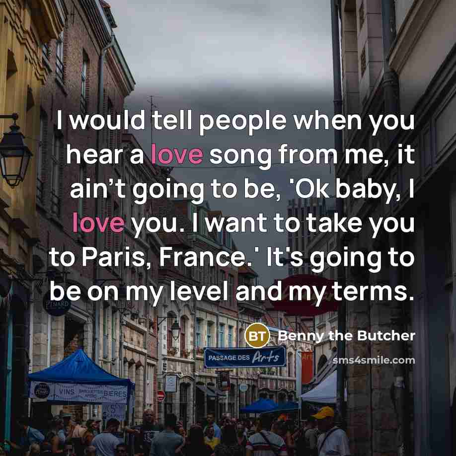 “I would tell people when you hear a love song…” quote by Benny the Butcher