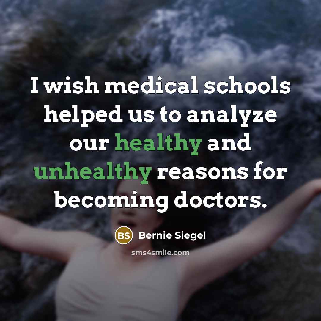 “I wish medical schools helped us to analyze our healthy…” quote by Bernie Siegel