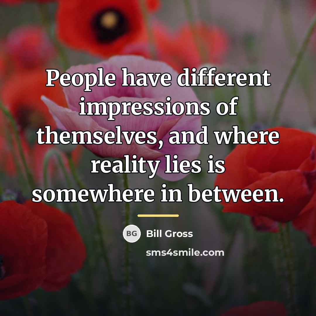 “People have different impressions of themselves, and where reality lies…” quote by Bill Gross