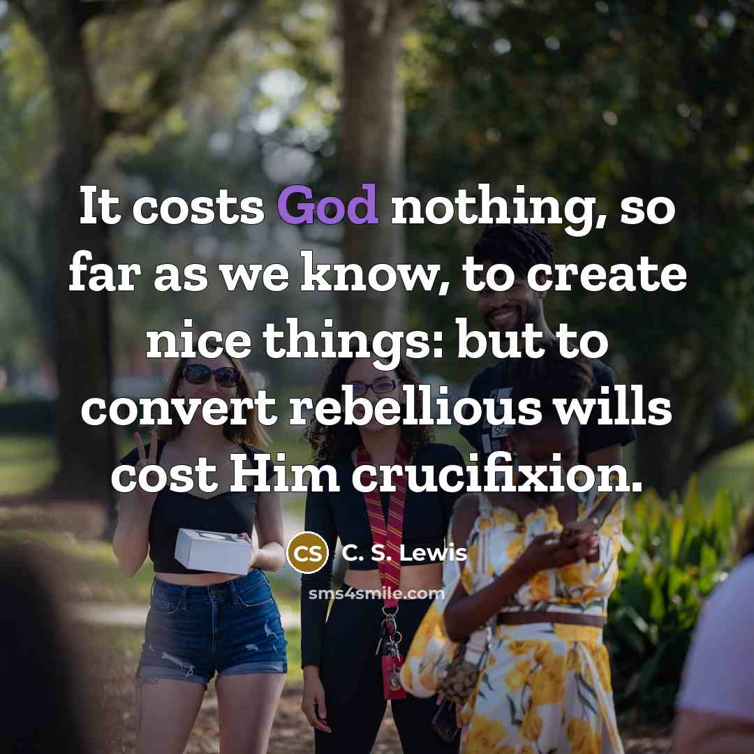 “It costs God nothing, so far as we know, to…” quote by C. S. Lewis
