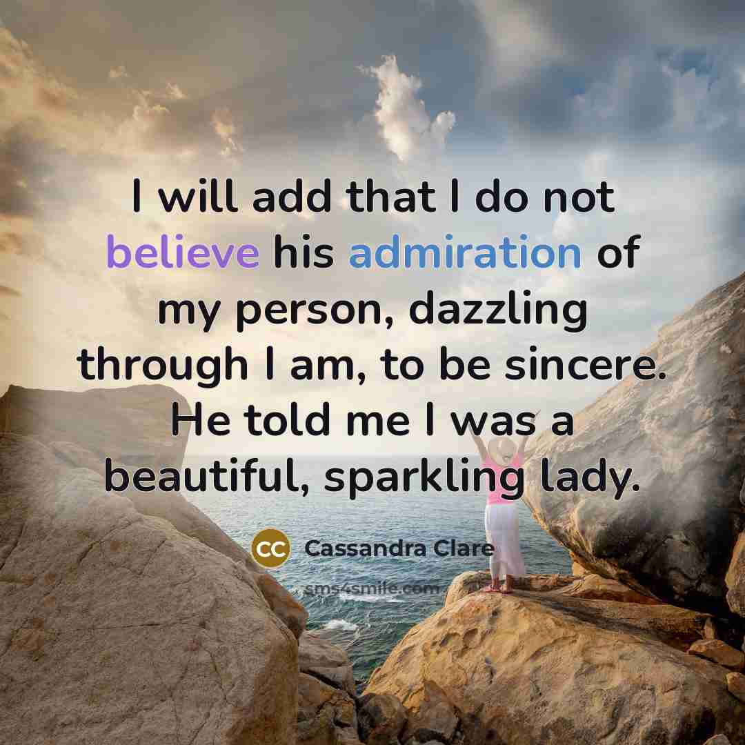 “I will add that I do not believe his admiration…” quote by Cassandra Clare