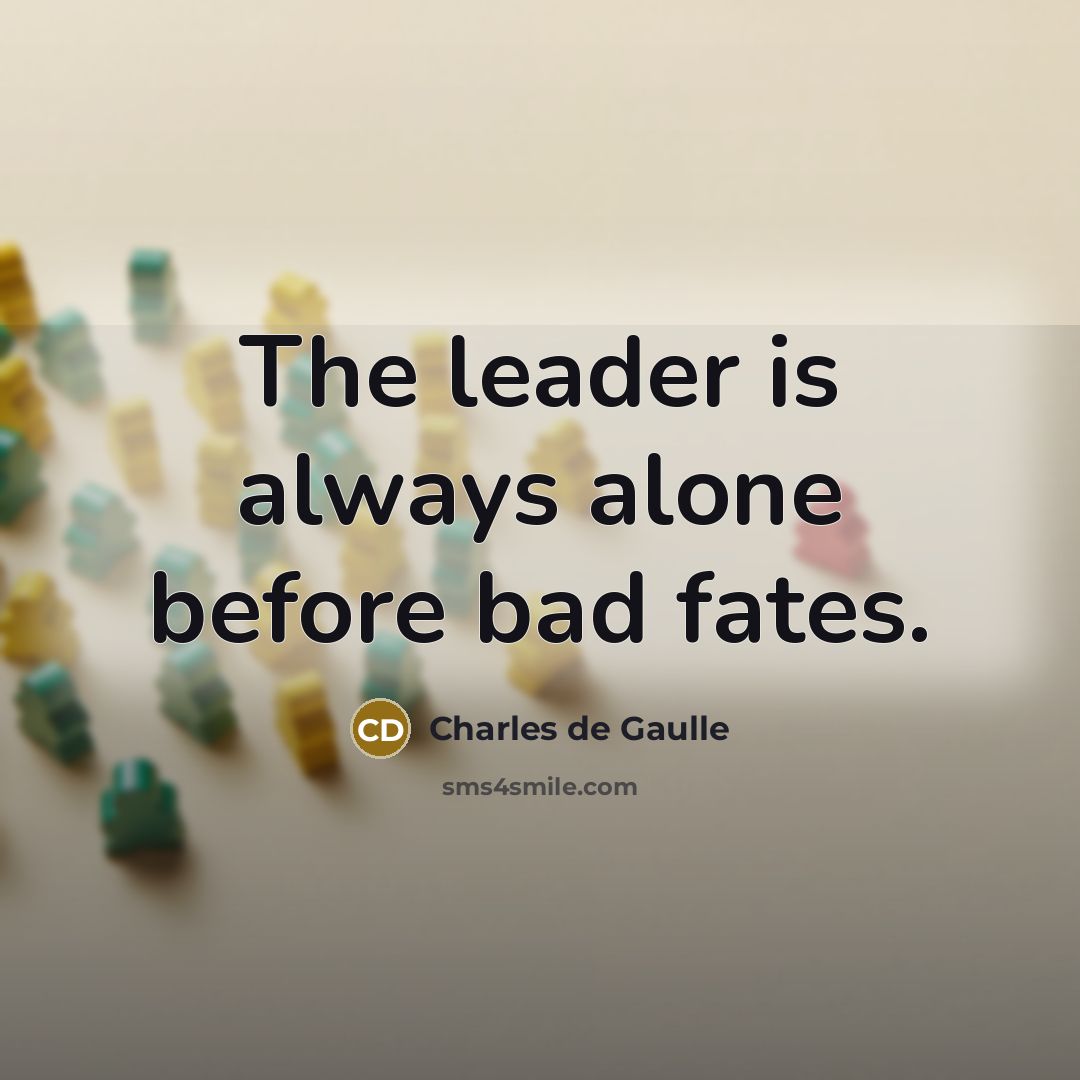 “The leader is always alone before bad fates.…” quote by Charles de Gaulle