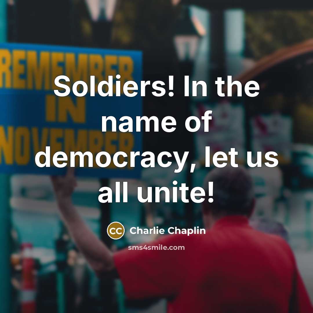 “Soldiers! In the name of democracy, let us all unite!…” quote by Charlie Chaplin