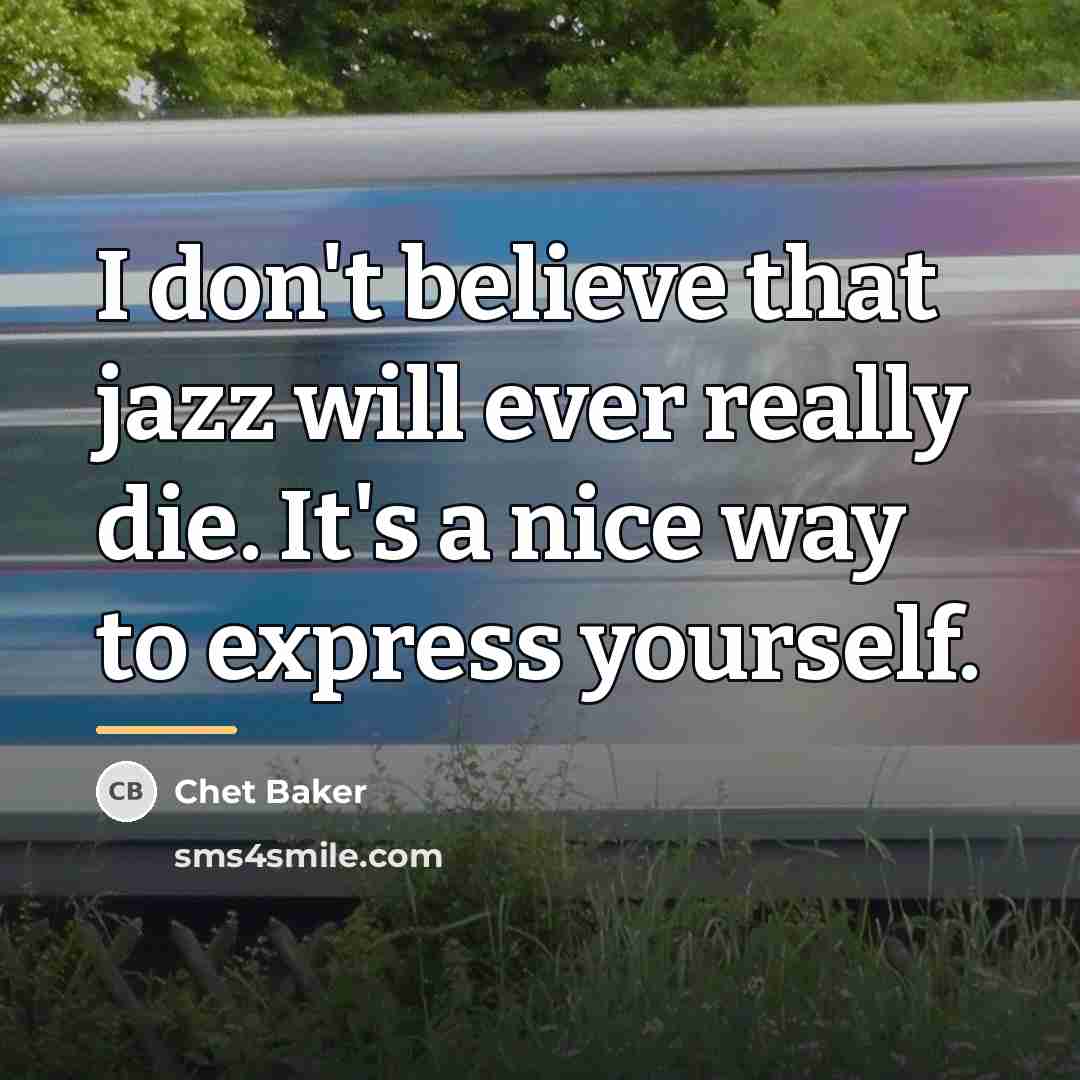 “I don't believe that jazz will ever really die. It's…” quote by Chet Baker