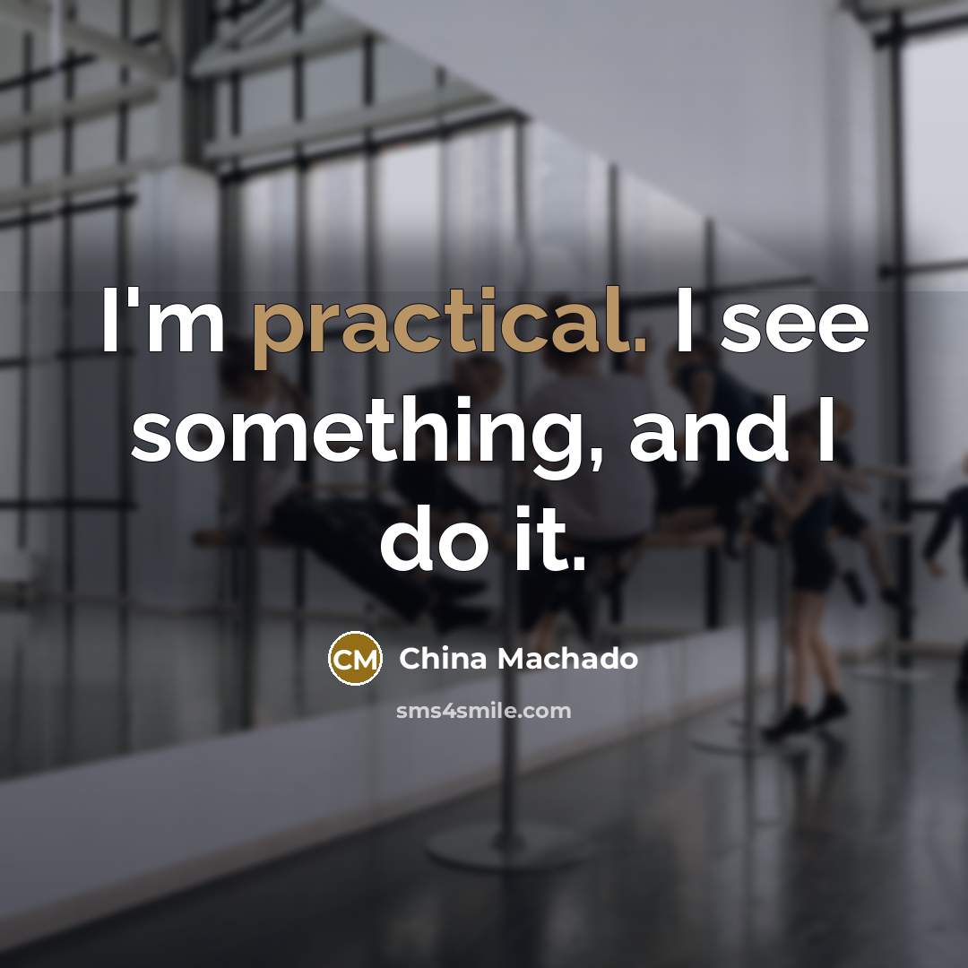 “I'm practical. I see something, and I do it.…” quote by China Machado