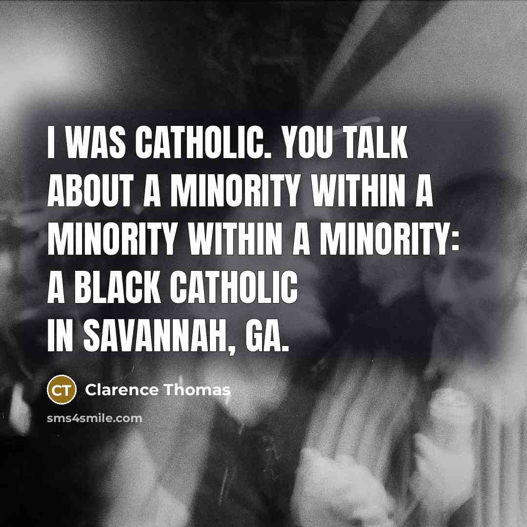 “I was Catholic. You talk about a minority within a…” quote by Clarence Thomas