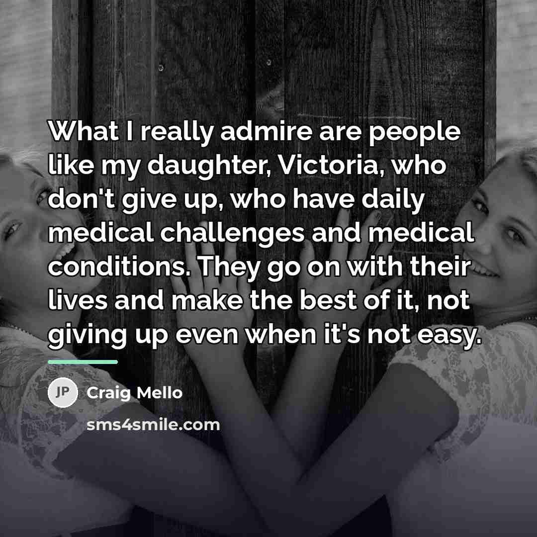 “What I really admire are people like my daughter, Victoria,…” quote by Craig Mello