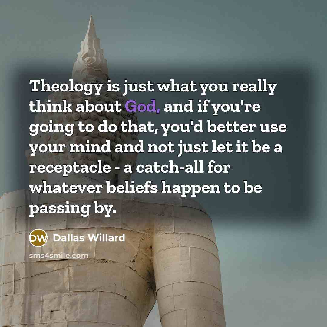 “Theology is just what you really think about God, and…” quote by Dallas Willard