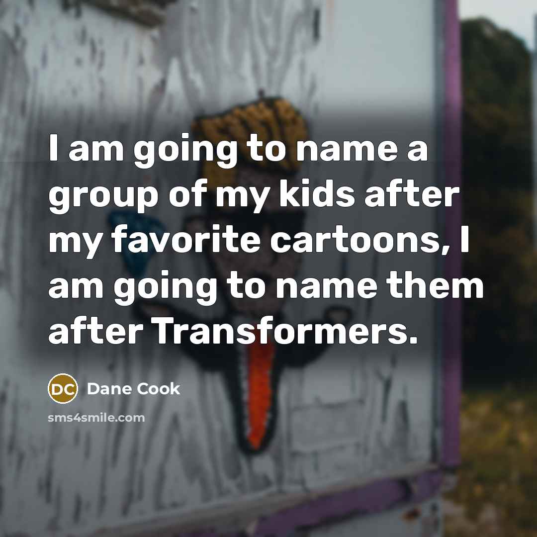 “I am going to name a group of my kids…” quote by Dane Cook