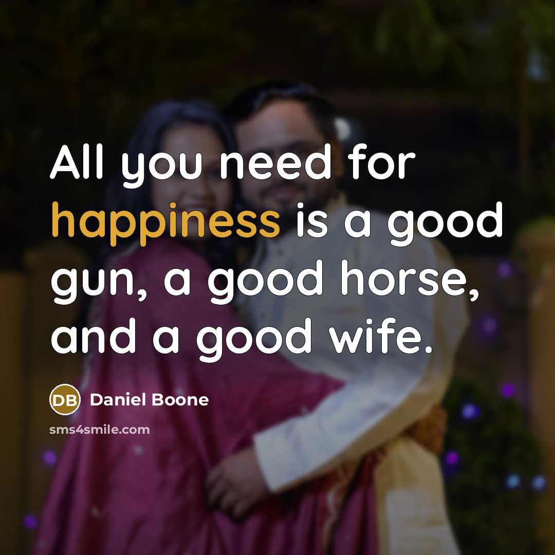“All you need for happiness is a good gun, a…” quote by Daniel Boone