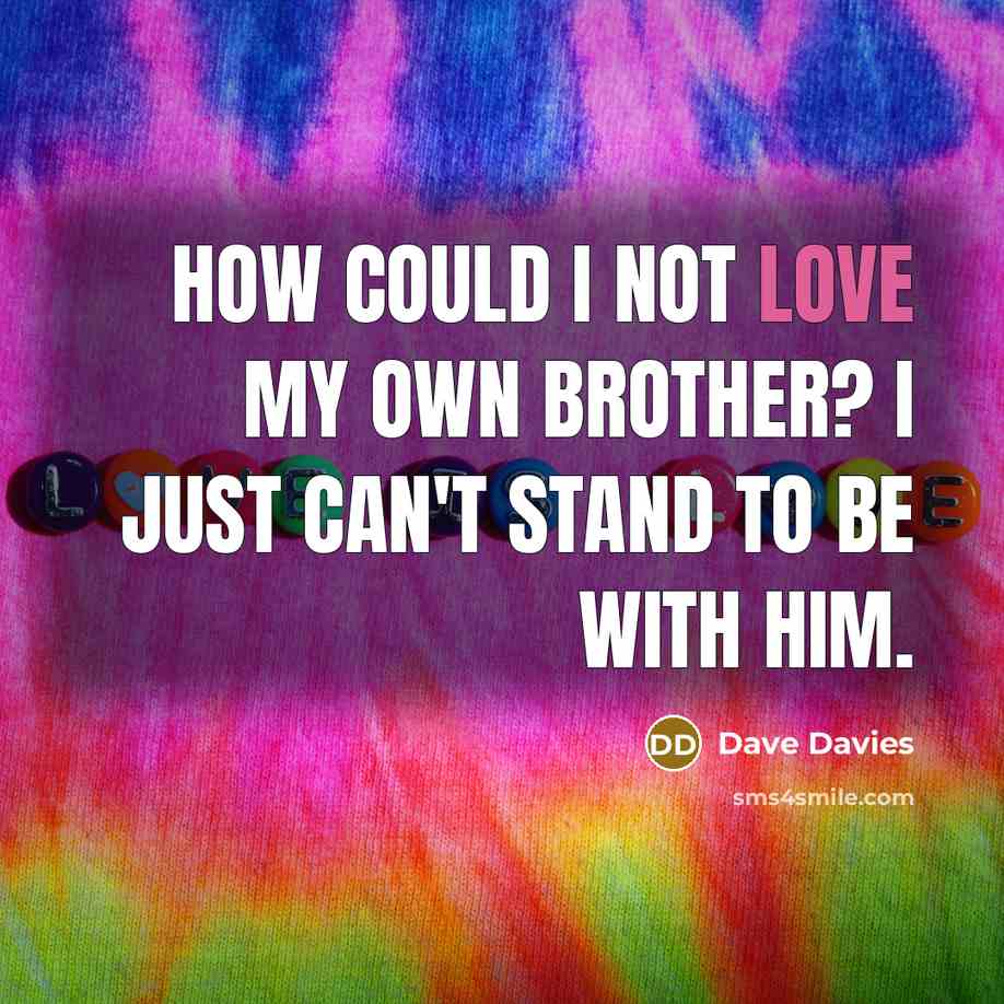 “How could I not love my own brother? I just…” quote by Dave Davies