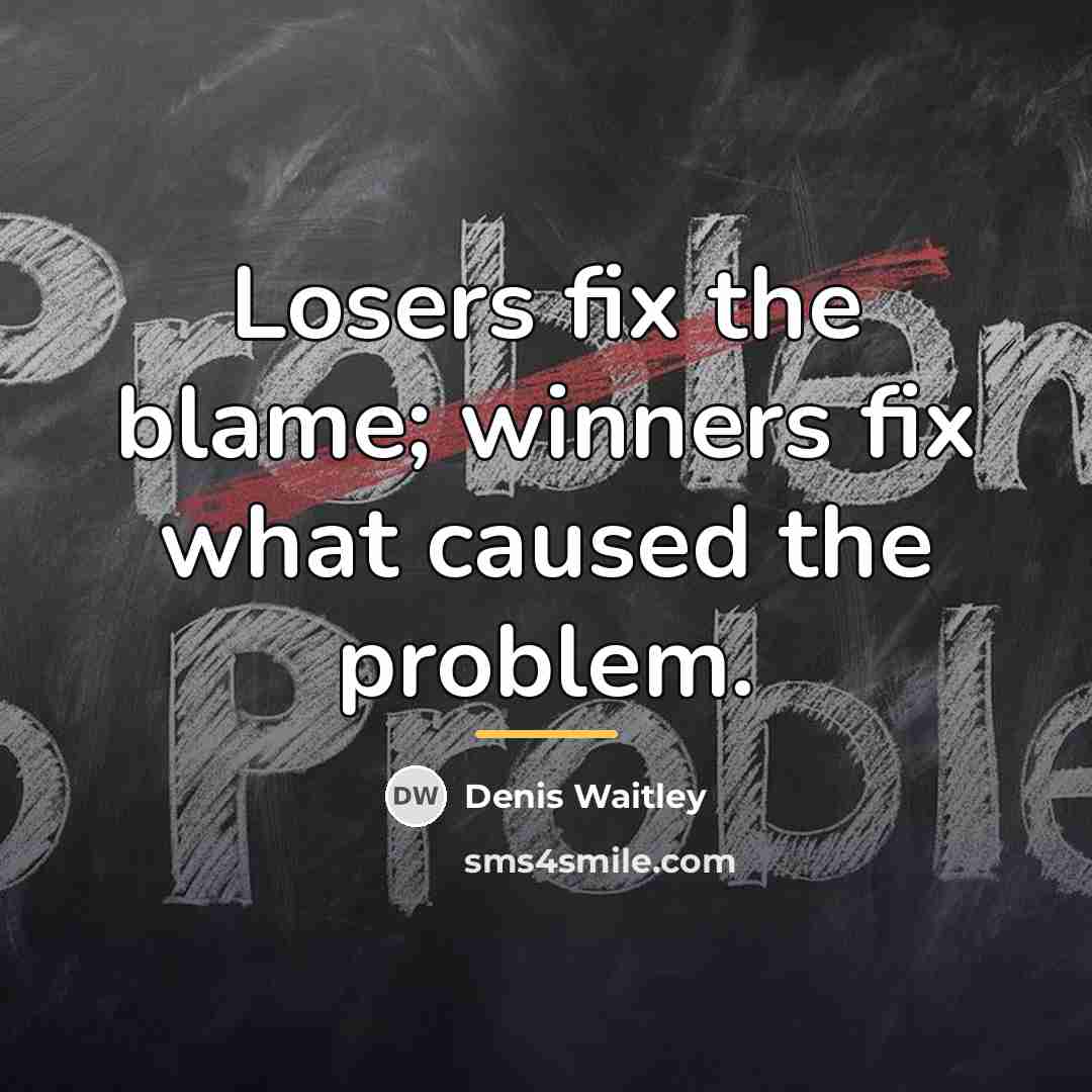 “Losers fix the blame; winners fix what caused the problem.…” quote by Denis Waitley