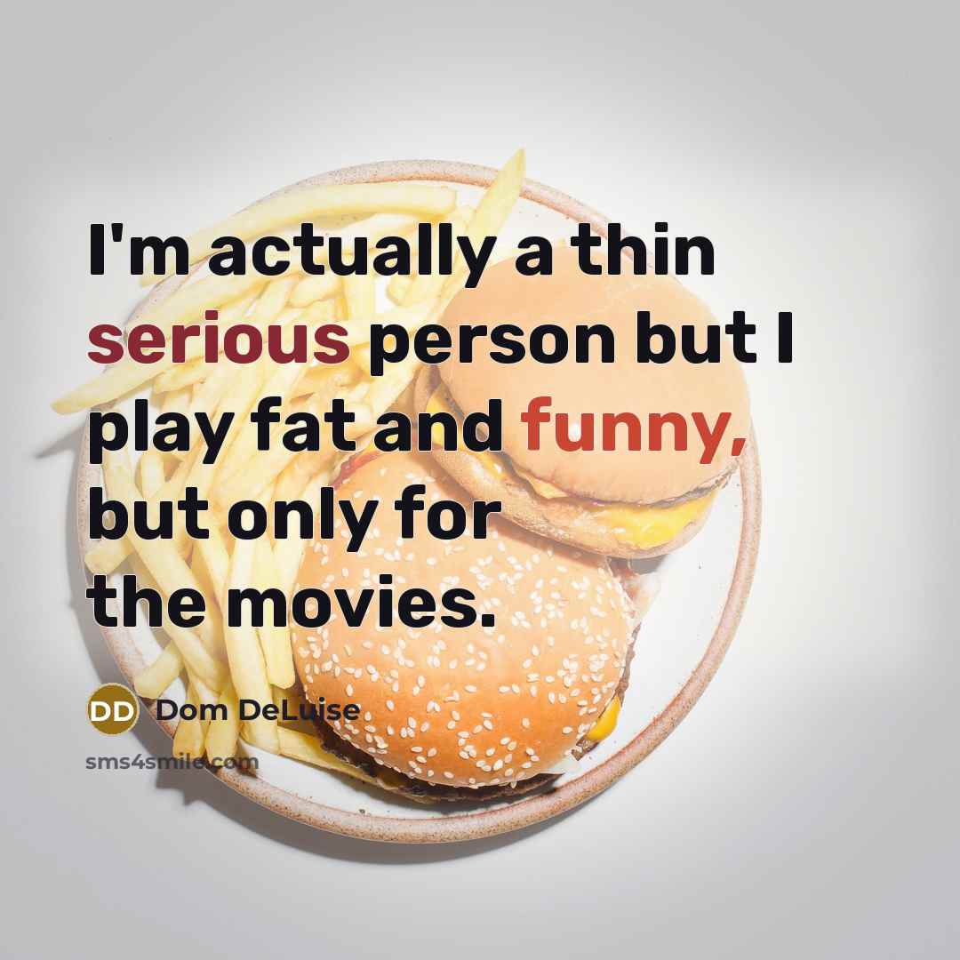 “I'm actually a thin serious person but I play fat…” quote by Dom DeLuise