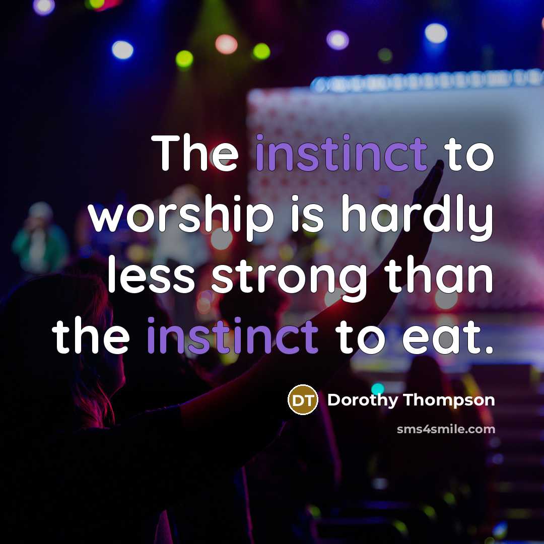 “The instinct to worship is hardly less strong than the…” quote by Dorothy Thompson