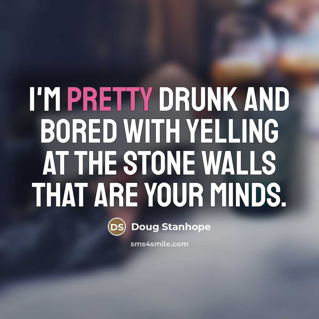 “I'm pretty drunk and bored with yelling at the stone…” quote by Doug Stanhope