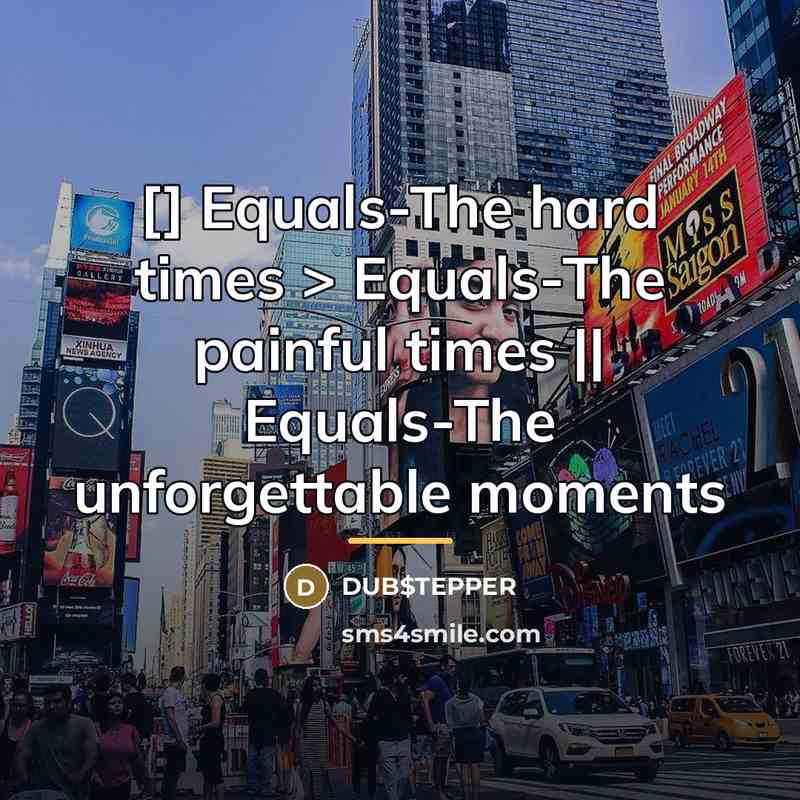 “[] Equals-The hard times > Equals-The painful times || Equals-The…” quote by DUB$TEPPER