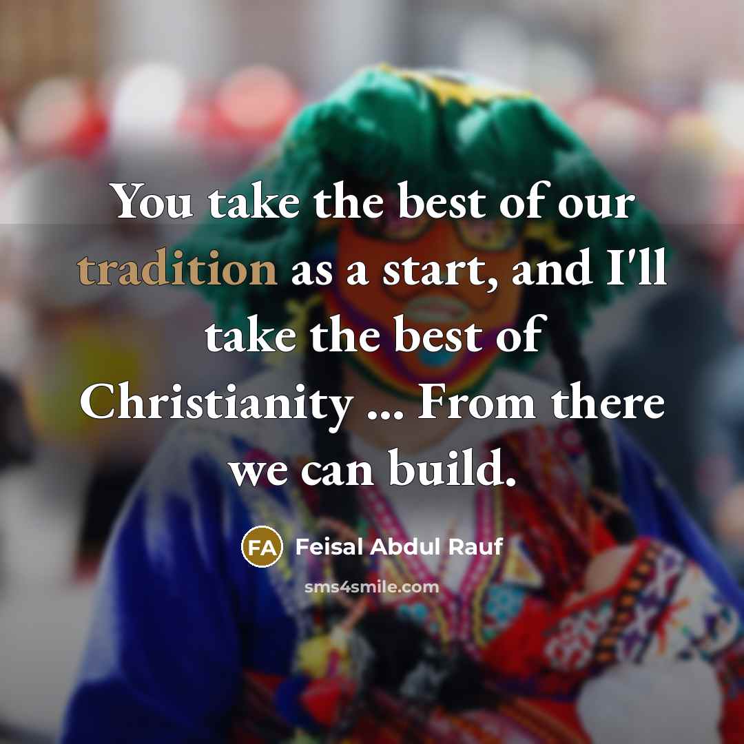 “You take the best of our tradition as a start,…” quote by Feisal Abdul Rauf
