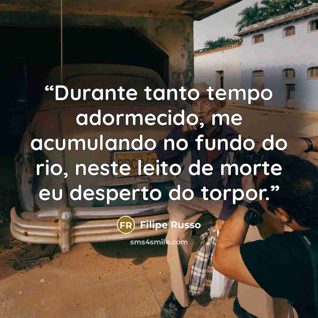 “Durante tanto tempo adormecido, me acumulando no fundo do rio, neste leito de morte eu desperto do torpor.” quote by Filipe Russo