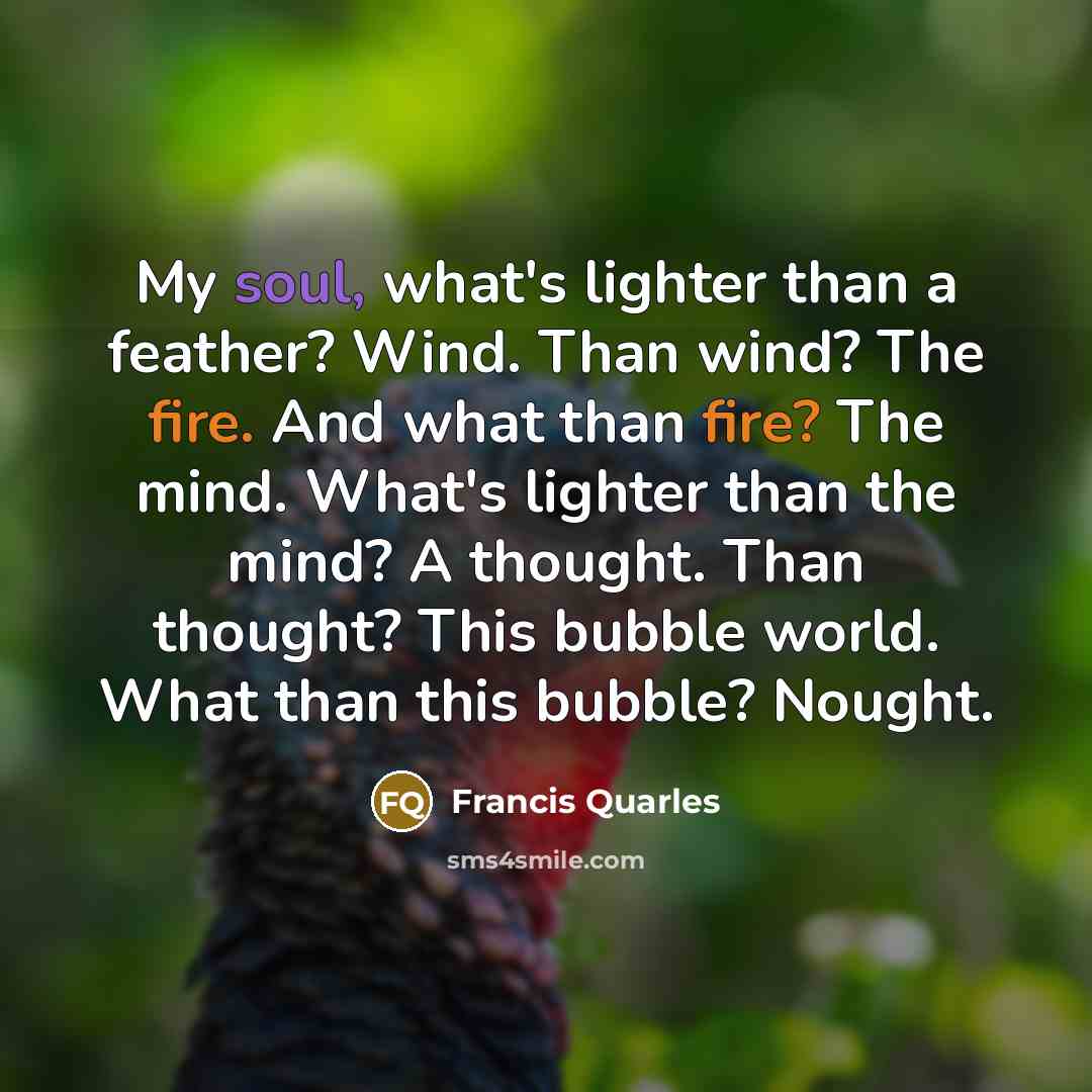 “My soul, what's lighter than a feather? Wind. Than wind?…” quote by Francis Quarles