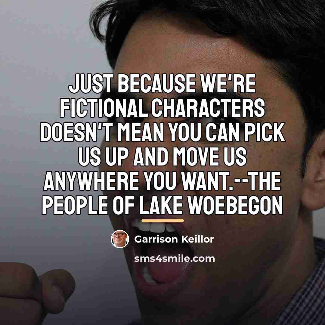 “Just because we're fictional characters doesn't mean you can pick…” quote by Garrison Keillor