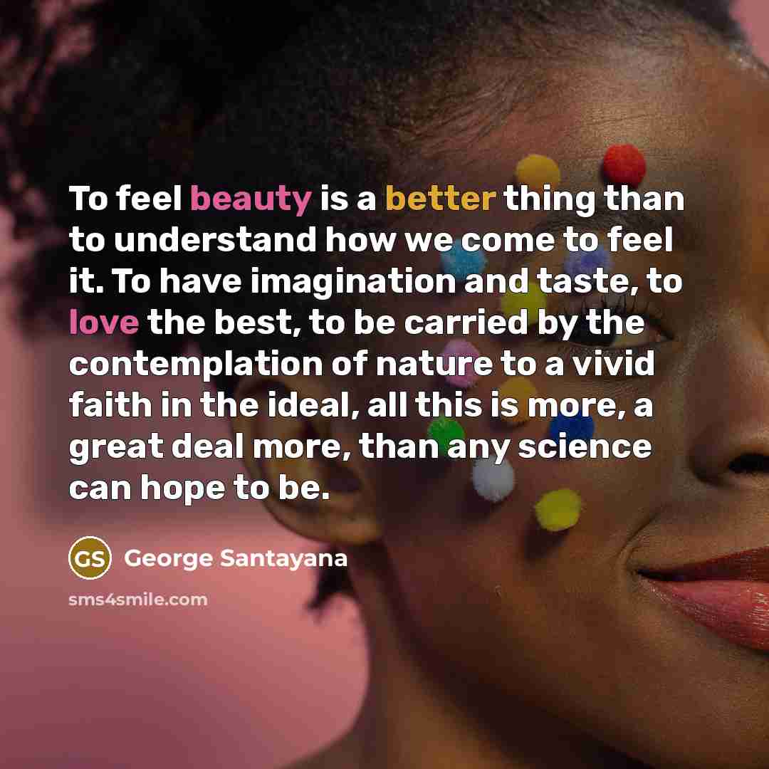 “To feel beauty is a better thing than to understand…” quote by George Santayana