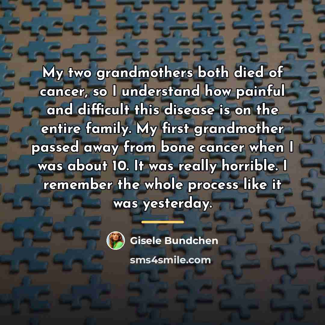 “My two grandmothers both died of cancer, so I understand…” quote by Gisele Bundchen