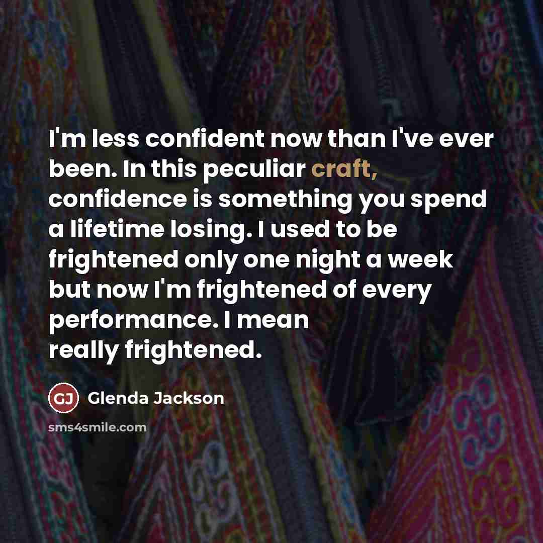 “I'm less confident now than I've ever been. In this…” quote by Glenda Jackson