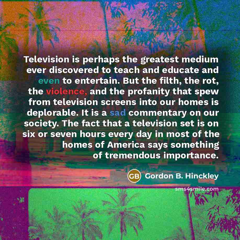 “Television is perhaps the greatest medium ever discovered to teach…” quote by Gordon B. Hinckley