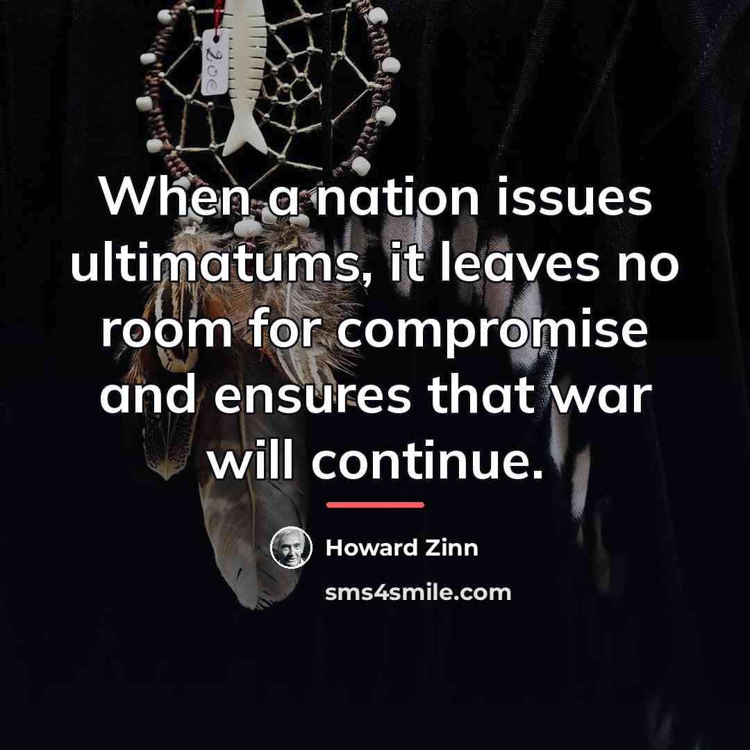 “When a nation issues ultimatums, it leaves no room for…” quote by Howard Zinn