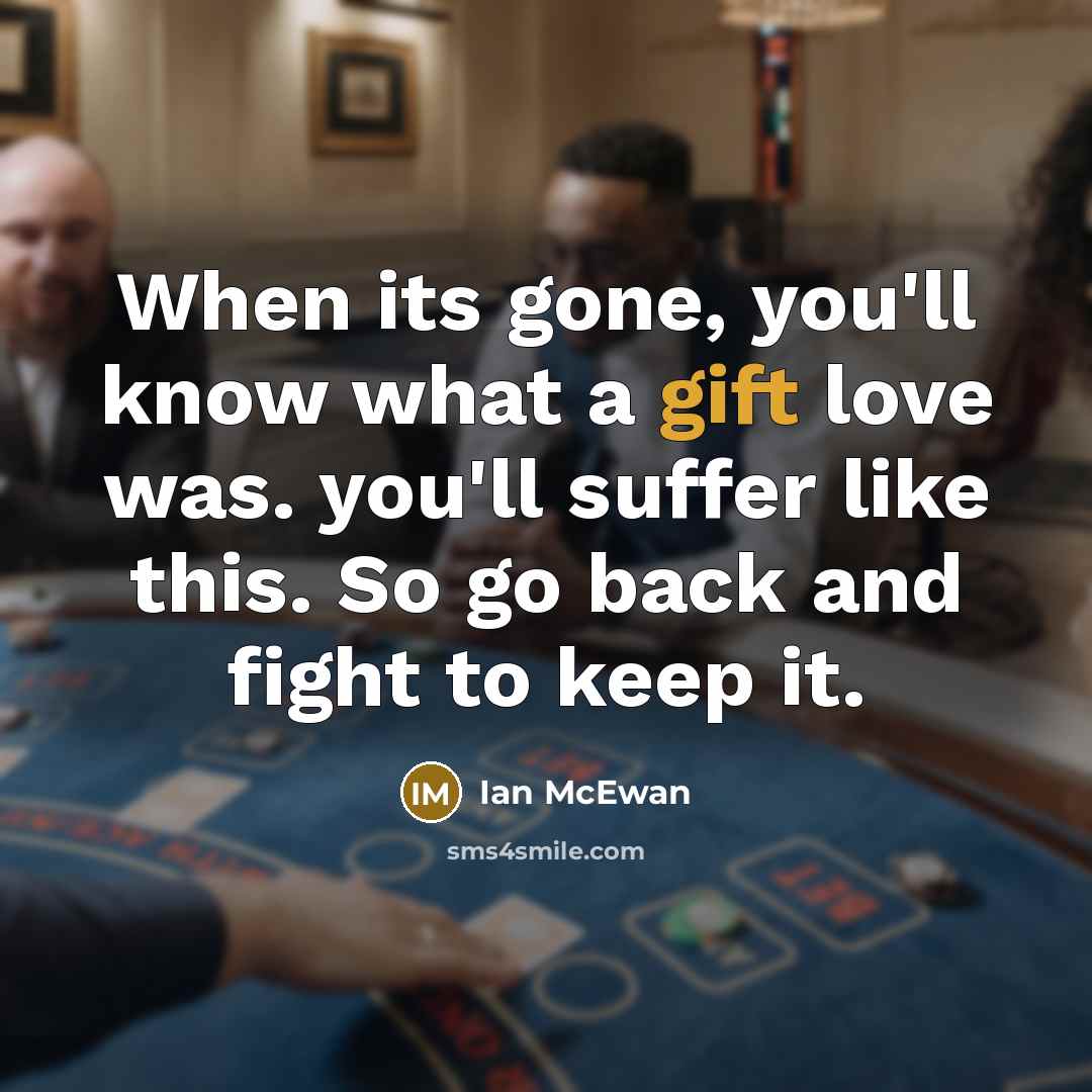 “When its gone, you'll know what a gift love was.…” quote by Ian Mcewan