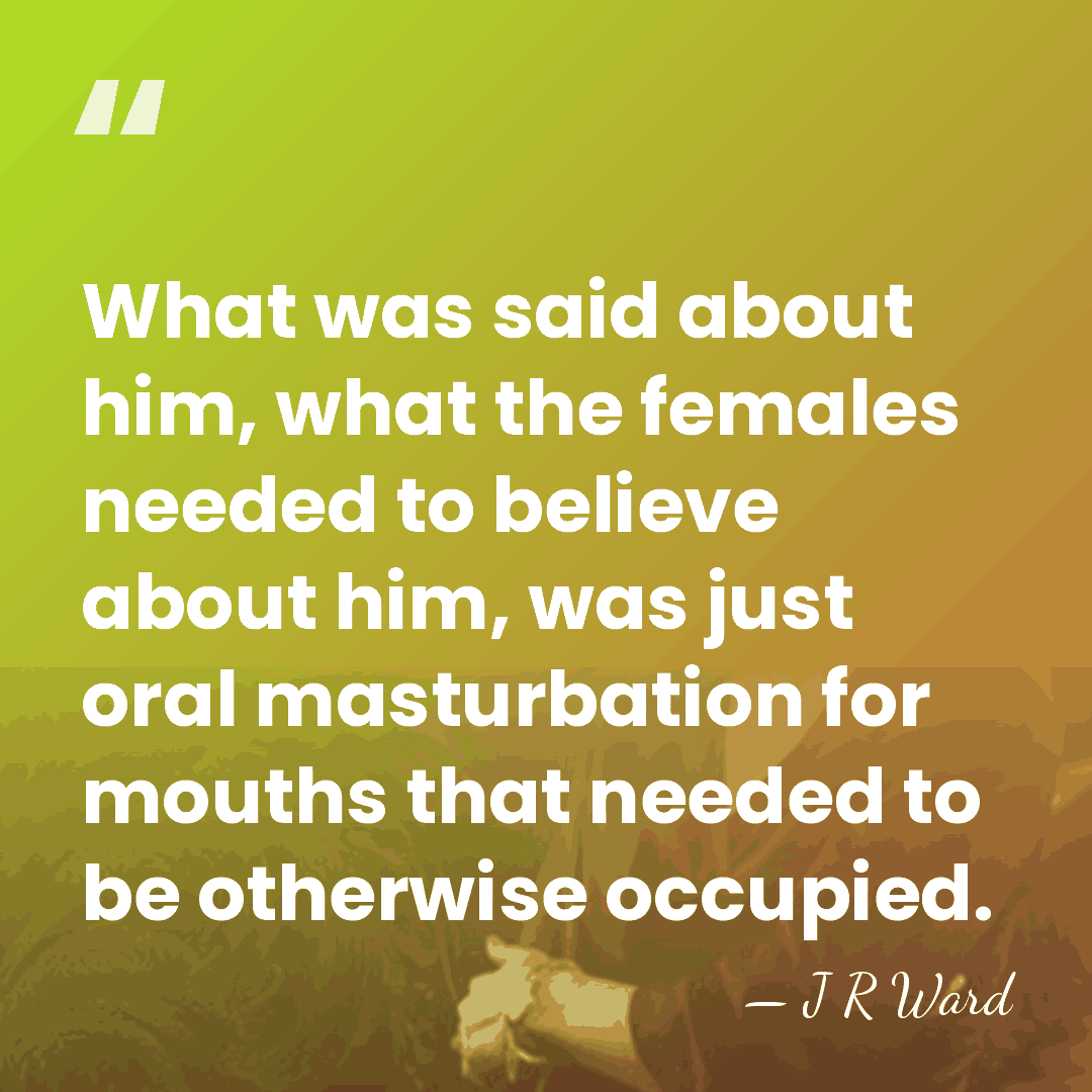 What was said about him, what the females needed to believe about&hellip; - J R Ward