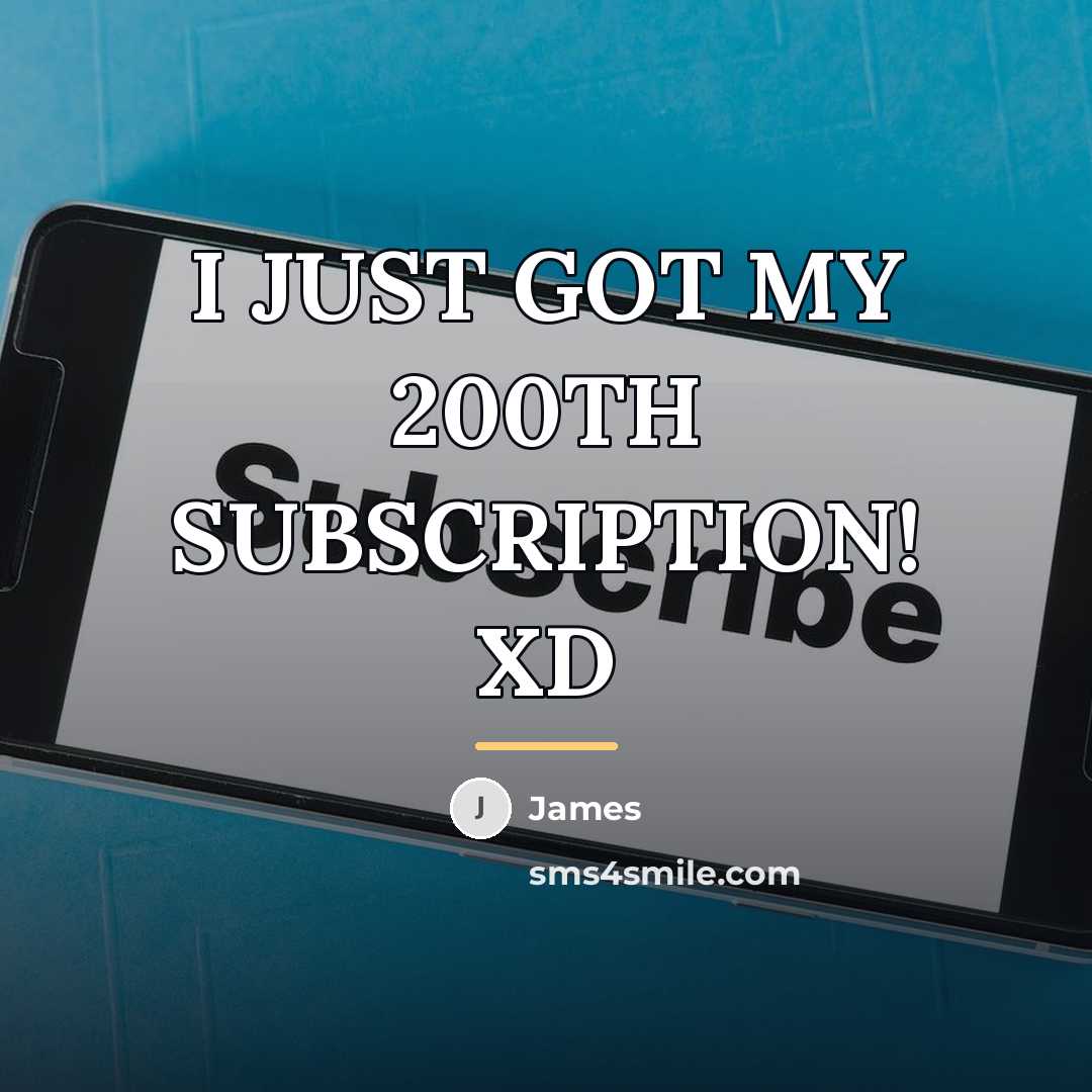 “I JUST GOT MY 200TH SUBSCRIPTION! XD…” quote by JAMES