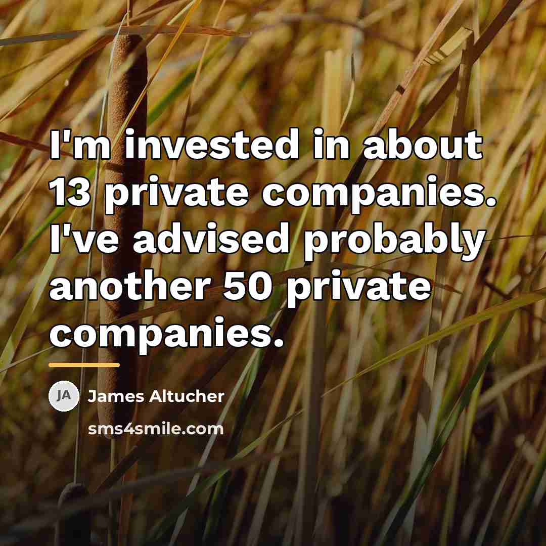 “I'm invested in about 13 private companies. I've advised probably…” quote by James Altucher